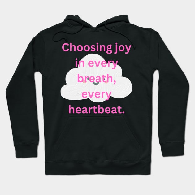 Choosing joy in every breath, every heartbeat. Hoodie by TASAAGOR